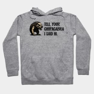 Tell Your Chupacabra I Said Hi Urban Legend Parody Hoodie